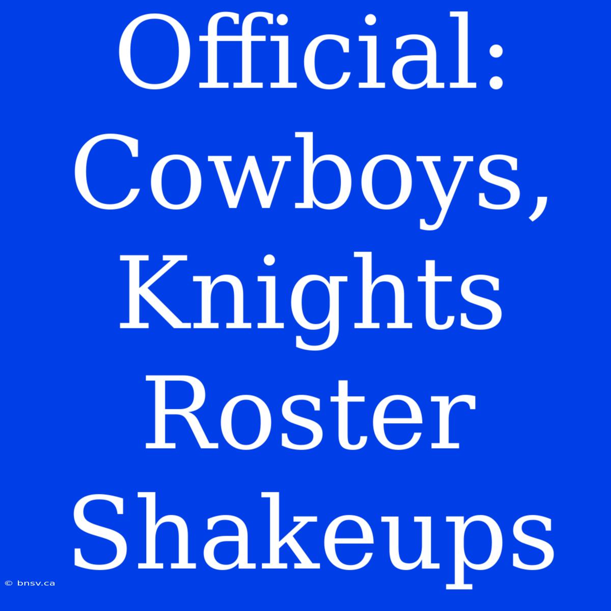 Official: Cowboys, Knights Roster Shakeups