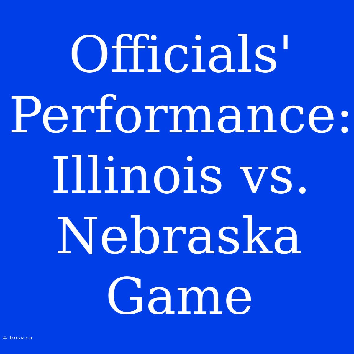 Officials' Performance: Illinois Vs. Nebraska Game