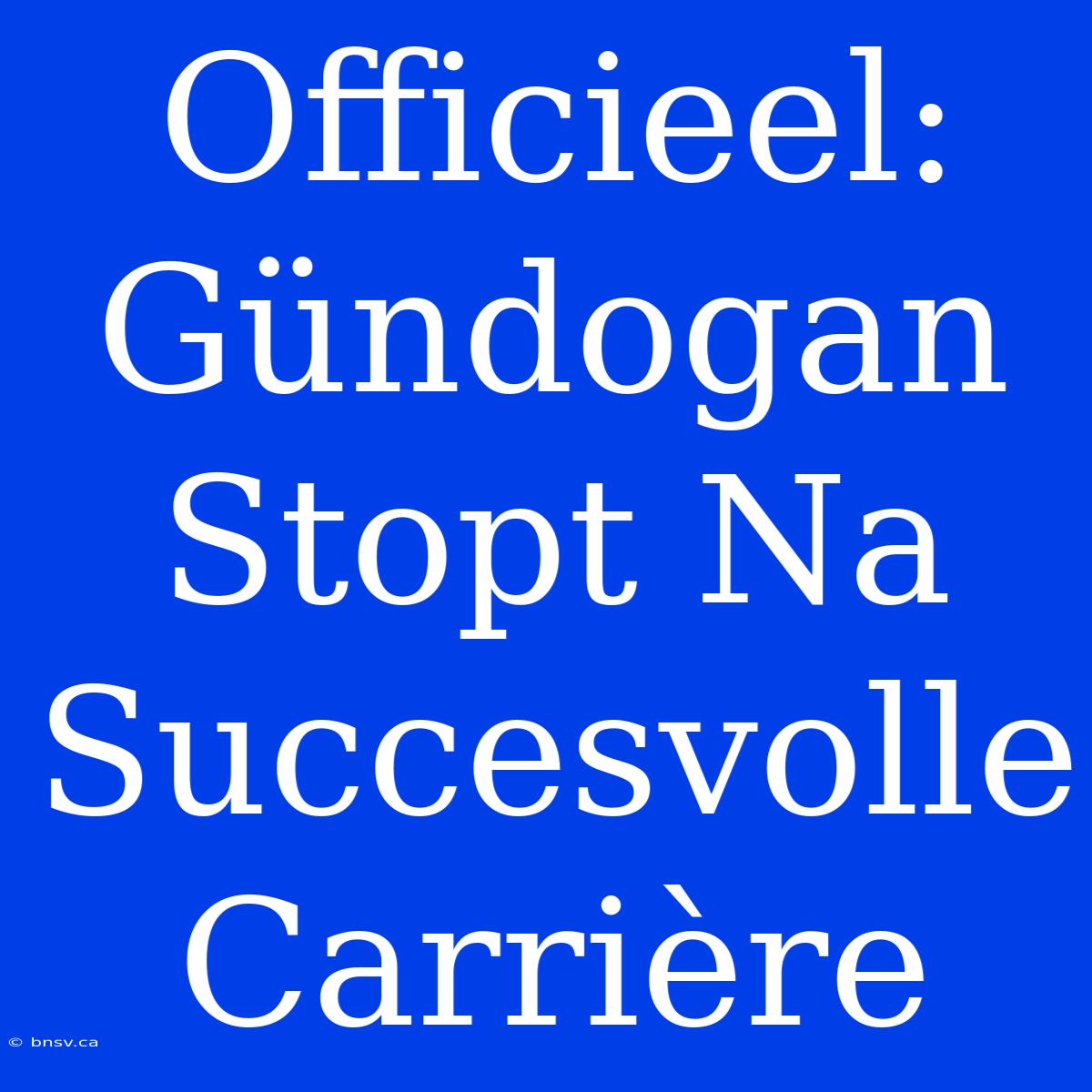 Officieel: Gündogan Stopt Na Succesvolle Carrière