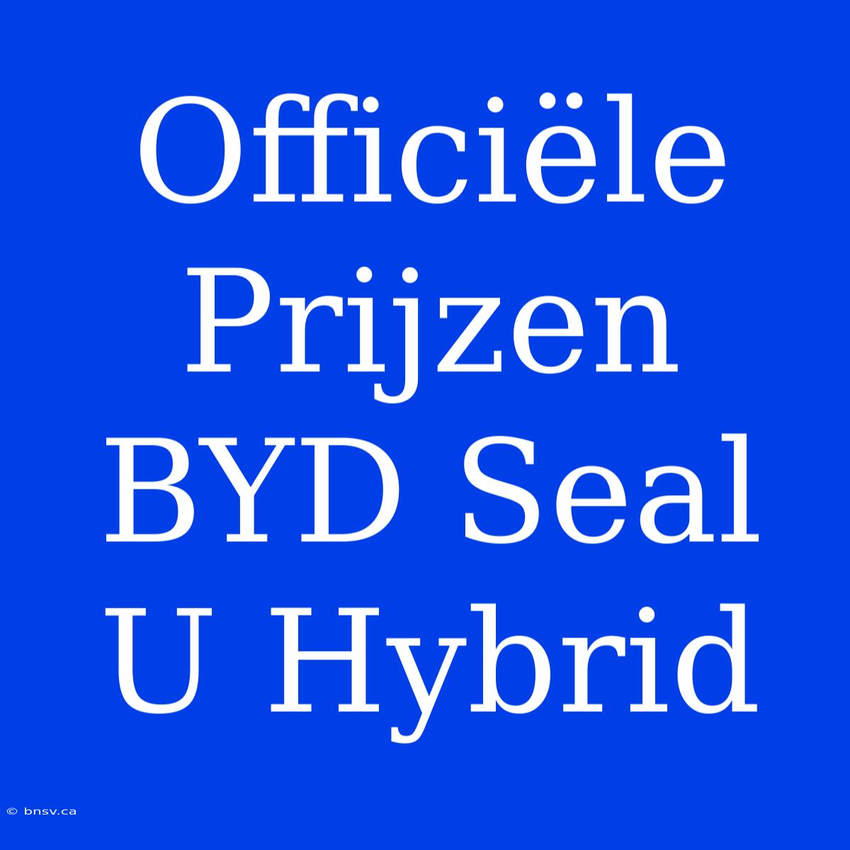 Officiële Prijzen BYD Seal U Hybrid