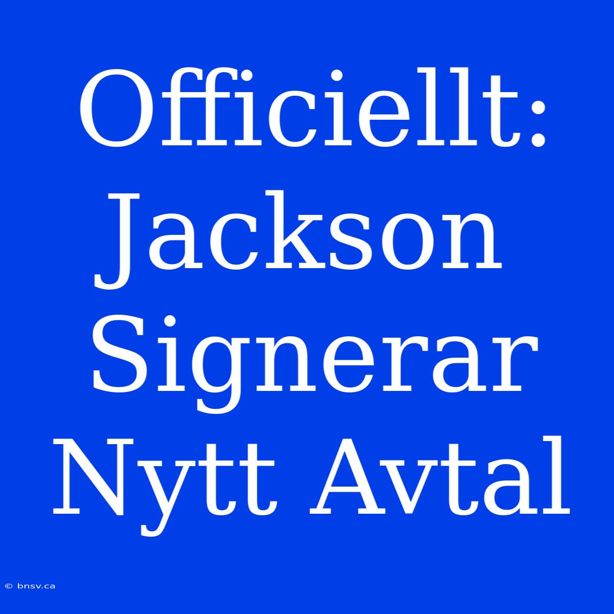 Officiellt: Jackson Signerar Nytt Avtal