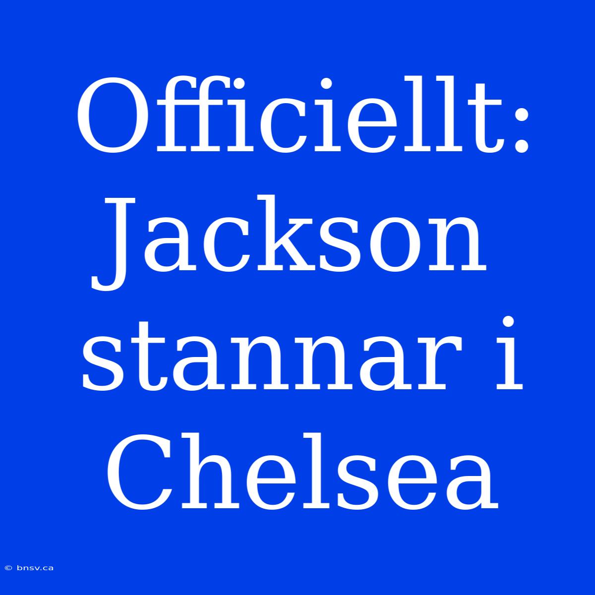 Officiellt: Jackson Stannar I Chelsea