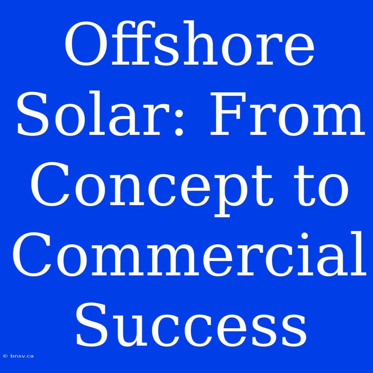 Offshore Solar: From Concept To Commercial Success