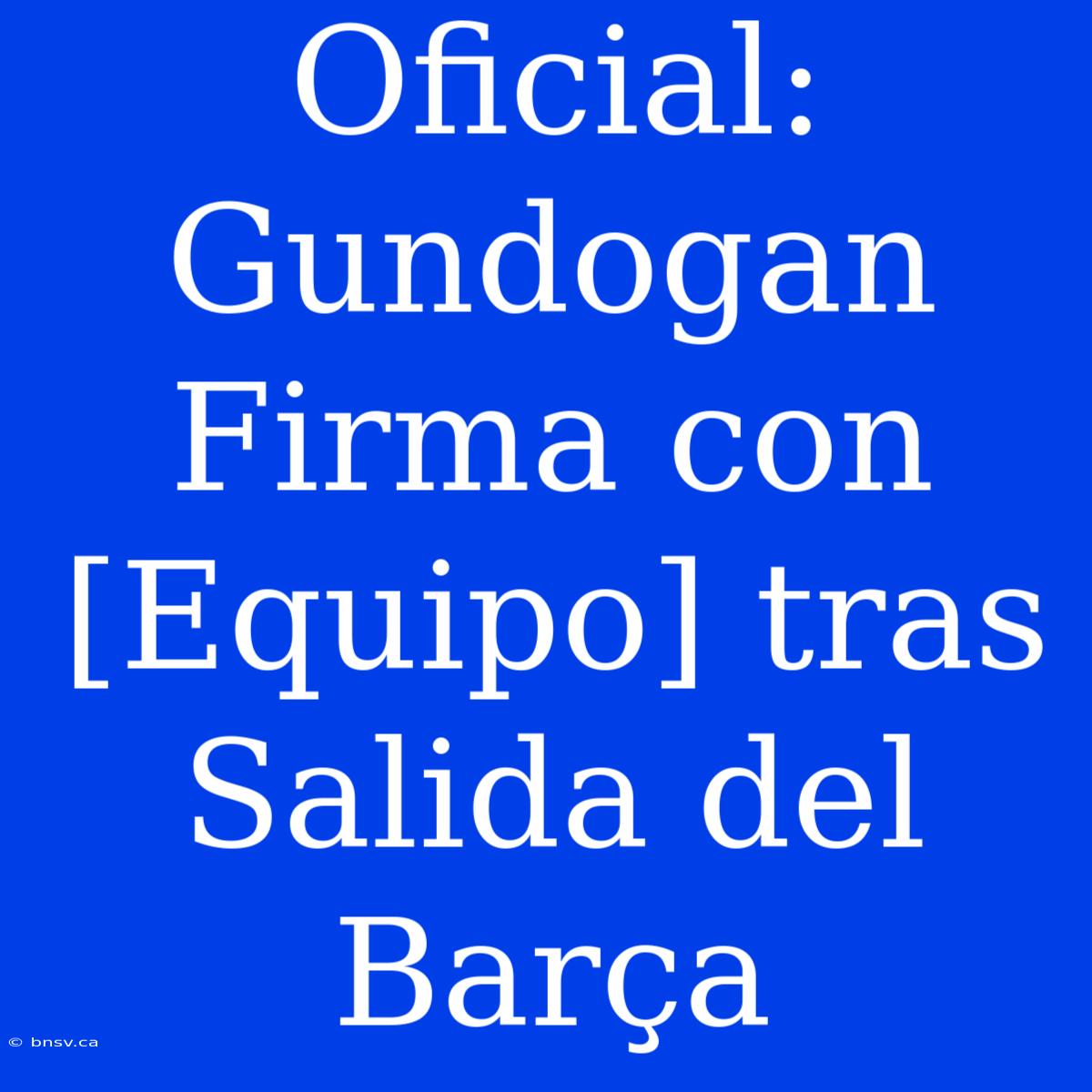 Oficial: Gundogan Firma Con [Equipo] Tras Salida Del Barça