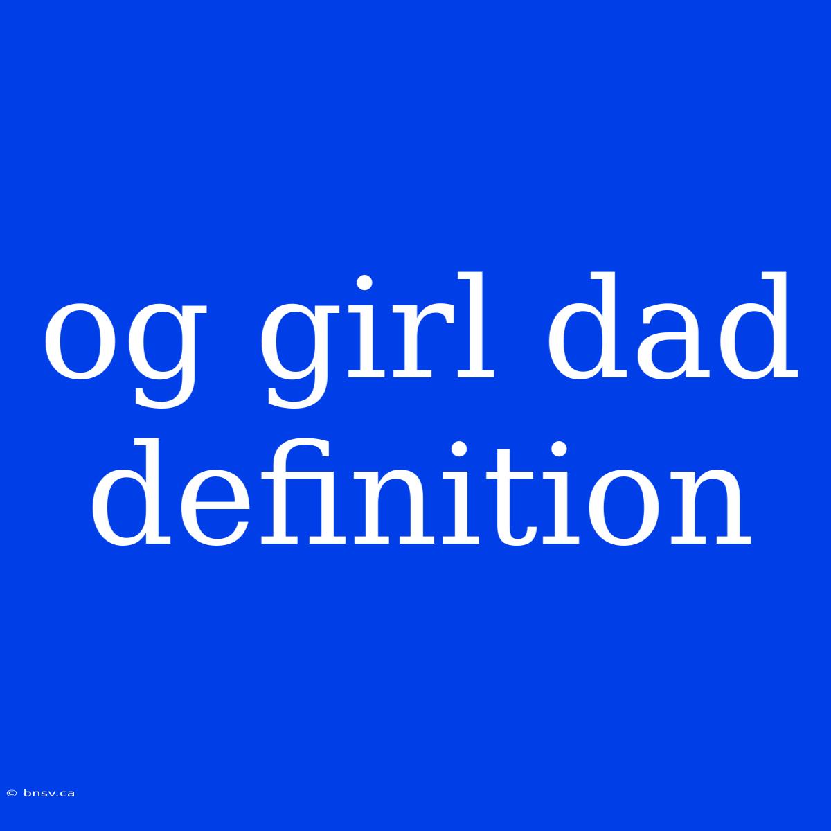 Og Girl Dad Definition