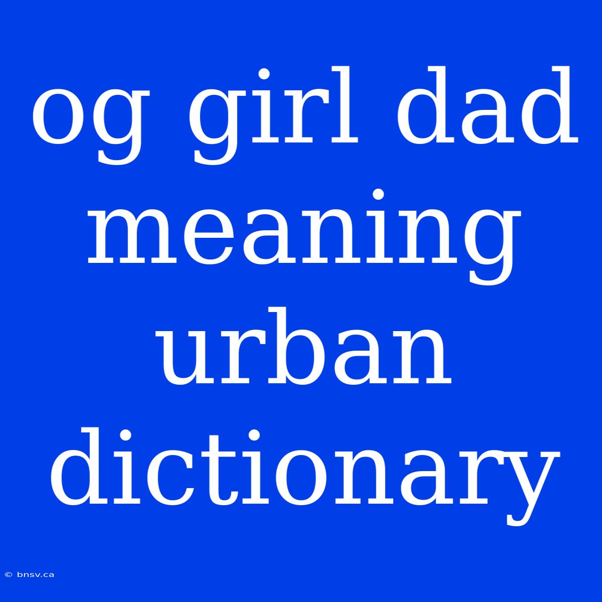 Og Girl Dad Meaning Urban Dictionary