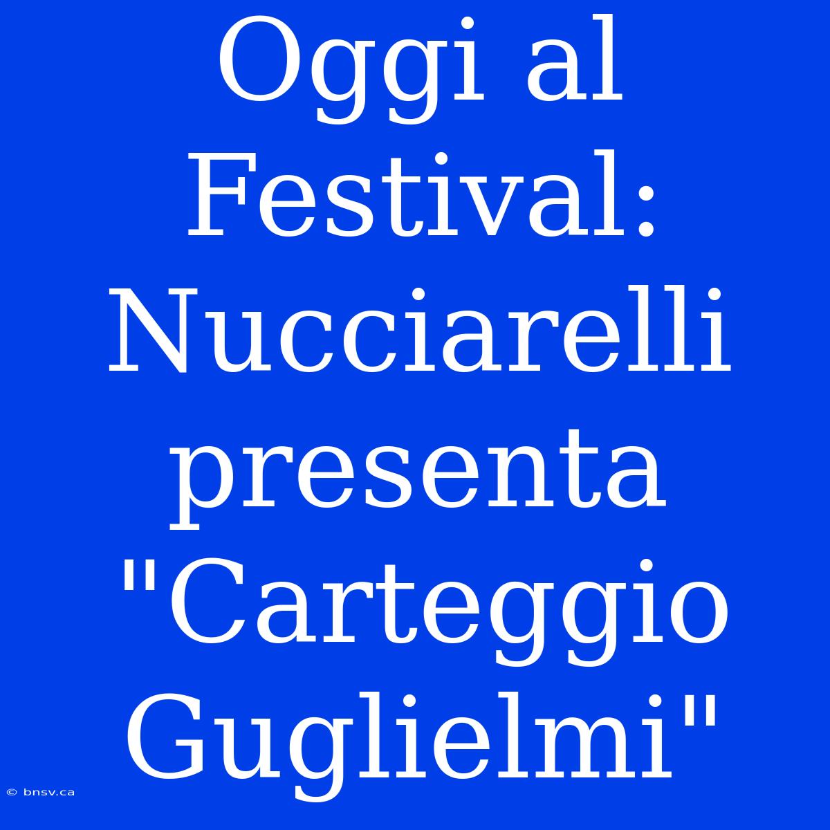 Oggi Al Festival: Nucciarelli Presenta 