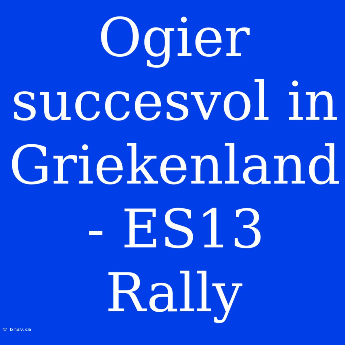 Ogier Succesvol In Griekenland - ES13 Rally