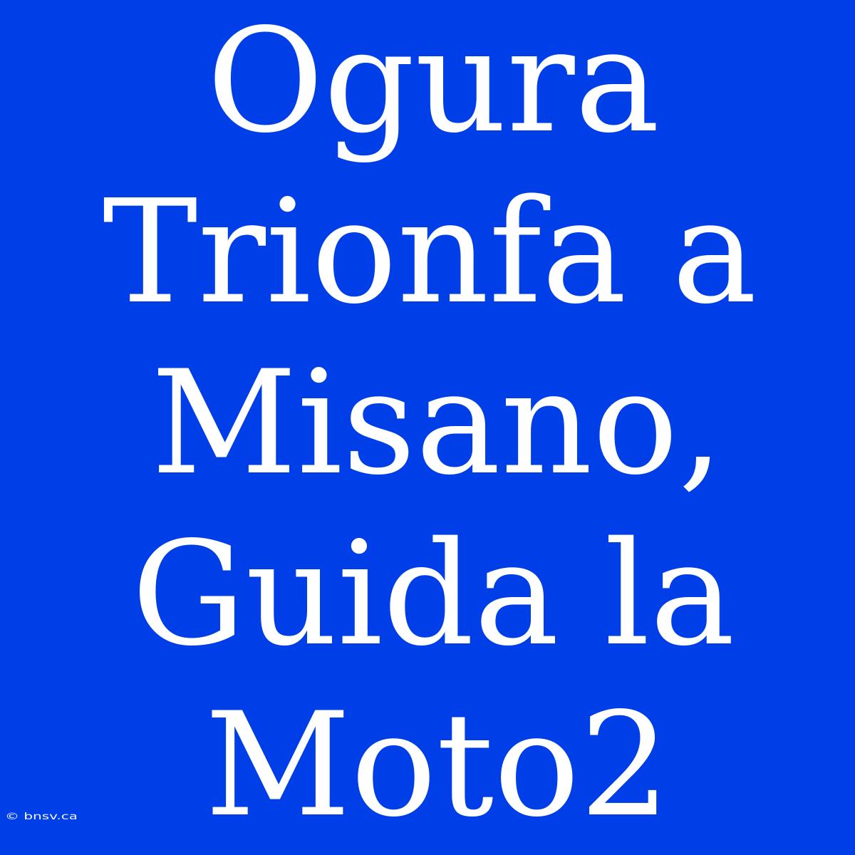 Ogura Trionfa A Misano, Guida La Moto2