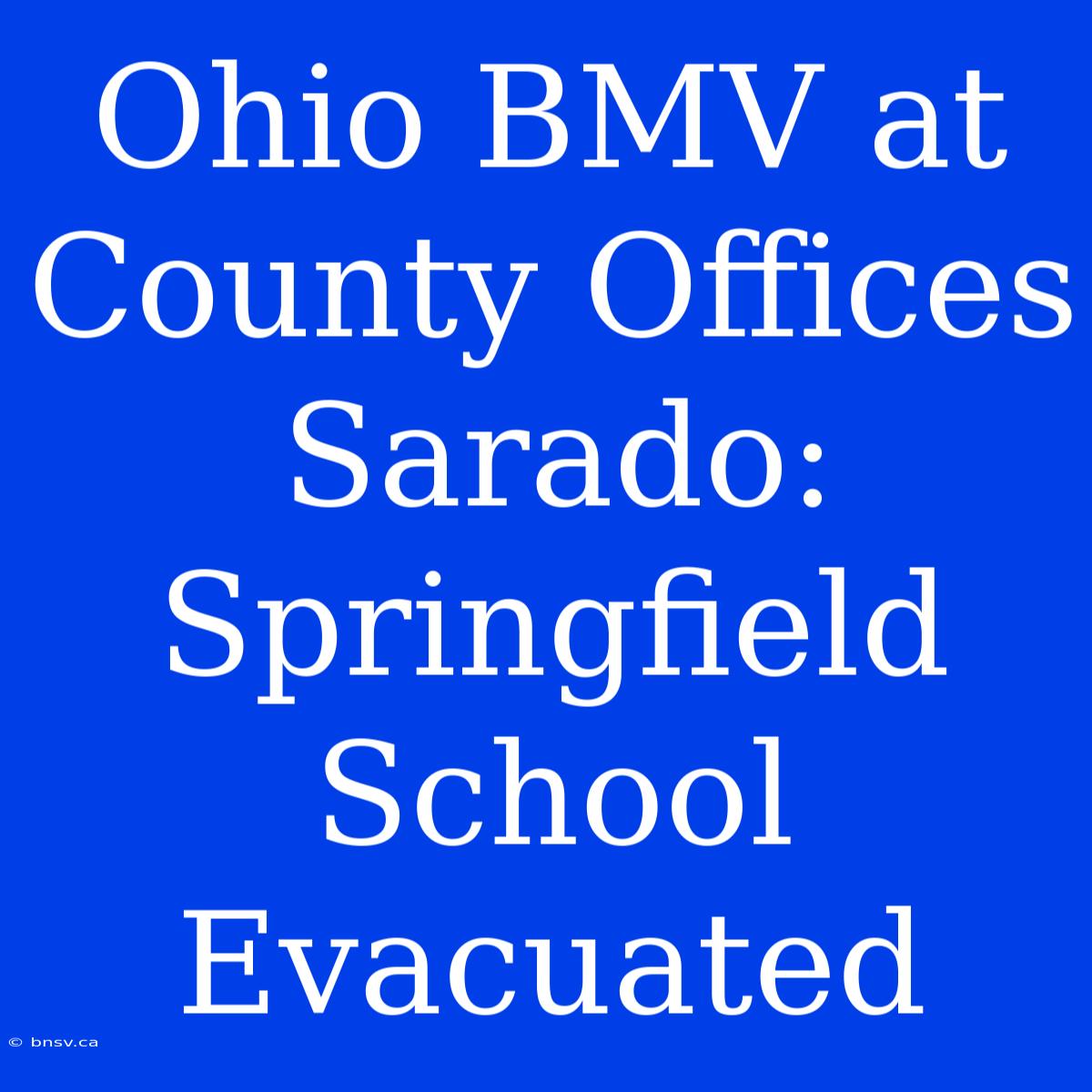 Ohio BMV At County Offices Sarado: Springfield School Evacuated