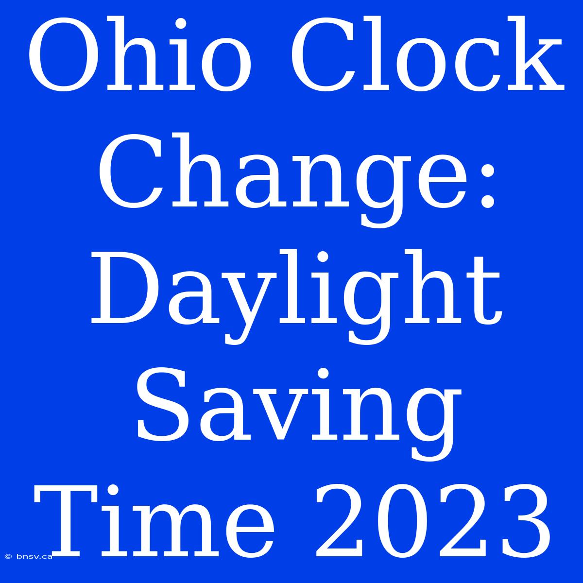 Ohio Clock Change: Daylight Saving Time 2023