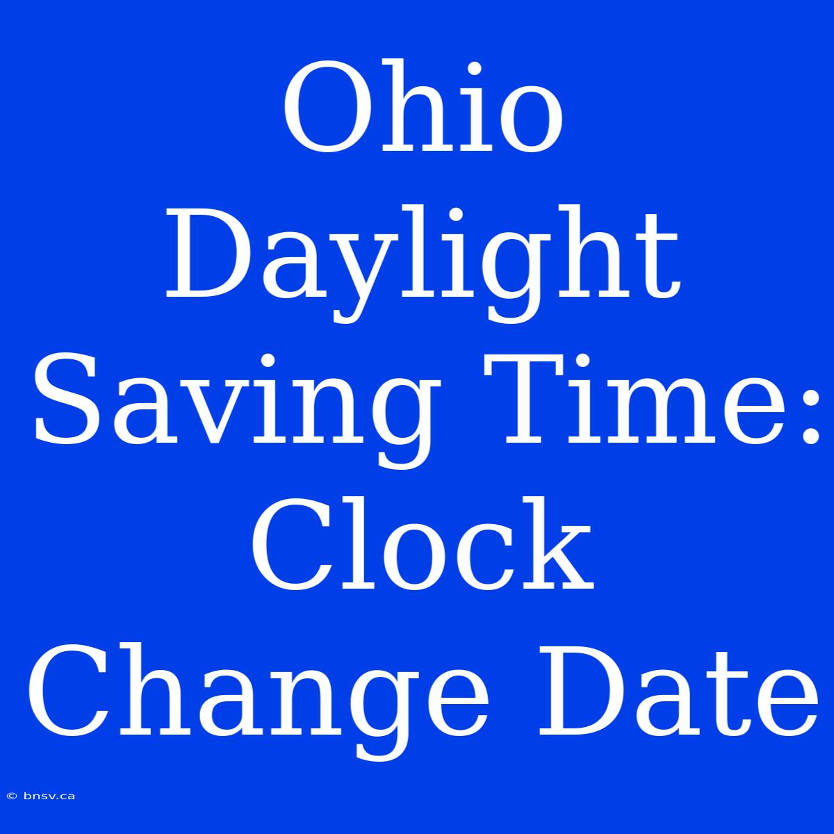 Ohio Daylight Saving Time: Clock Change Date