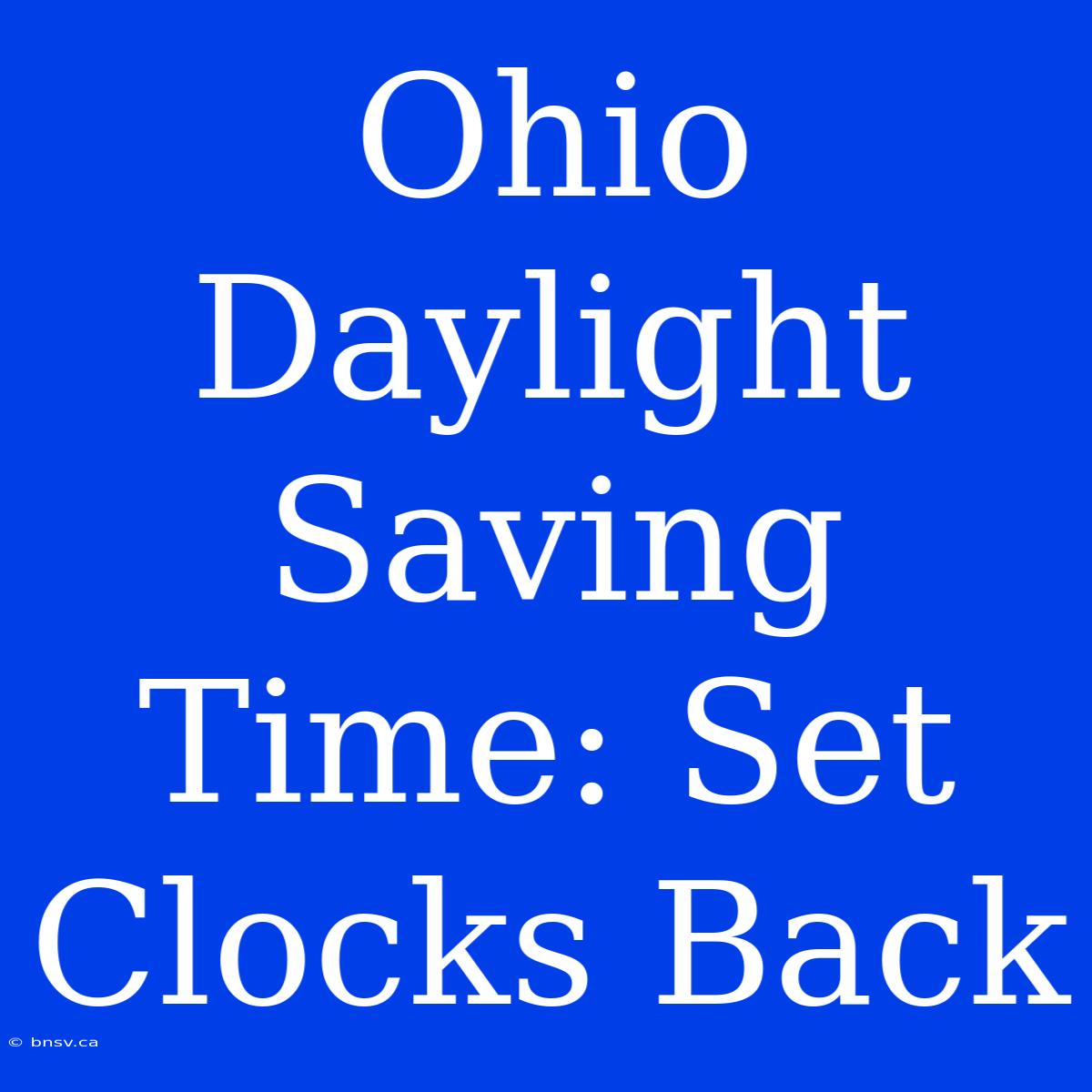 Ohio Daylight Saving Time: Set Clocks Back