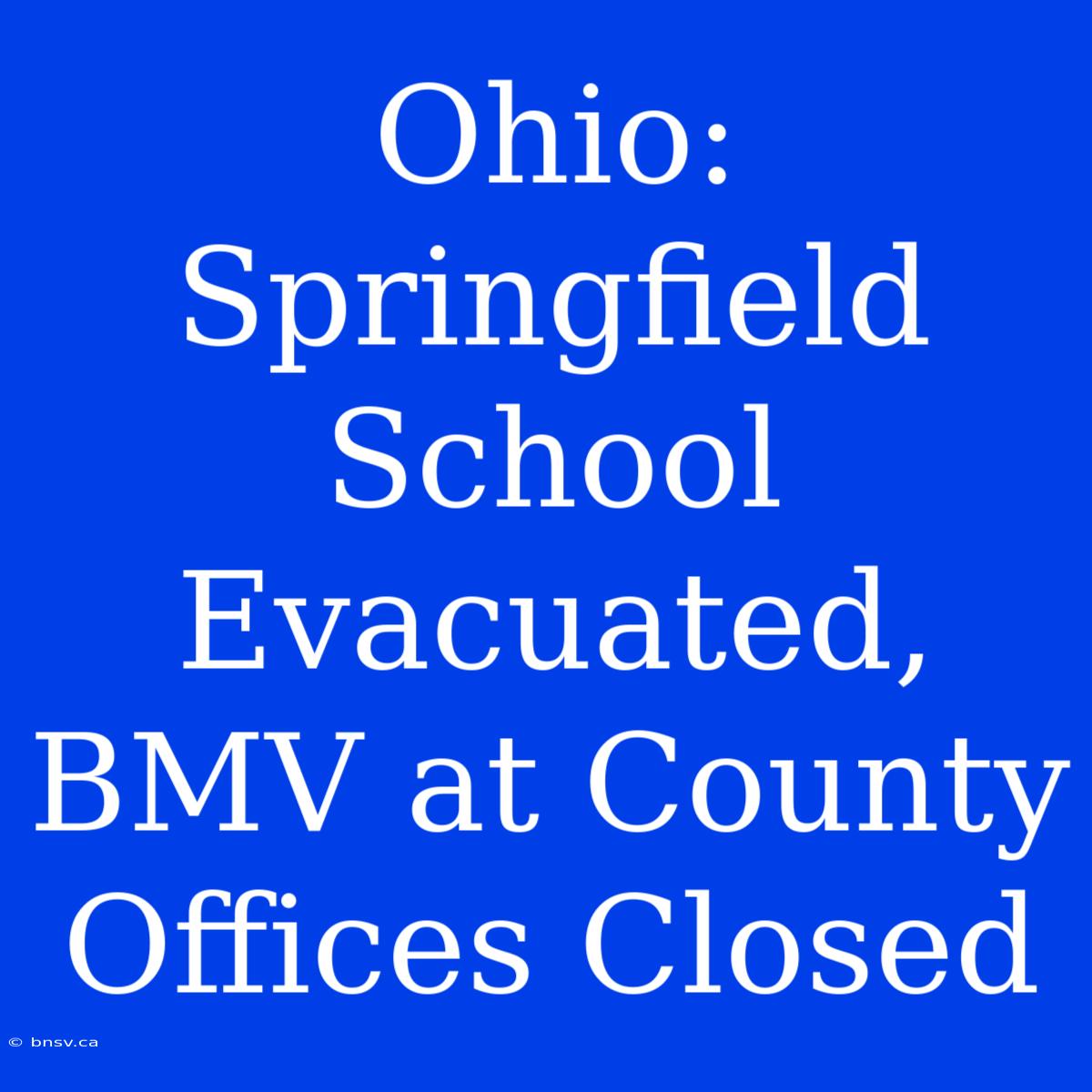 Ohio: Springfield School Evacuated, BMV At County Offices Closed