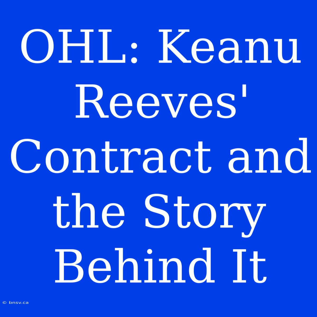 OHL: Keanu Reeves' Contract And The Story Behind It