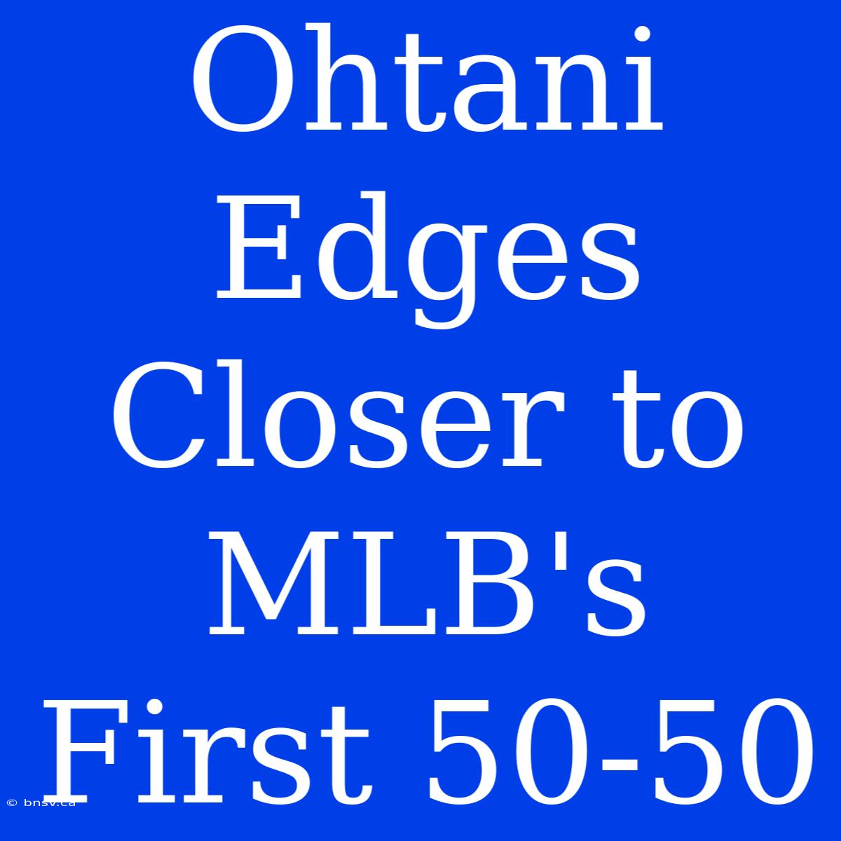 Ohtani Edges Closer To MLB's First 50-50