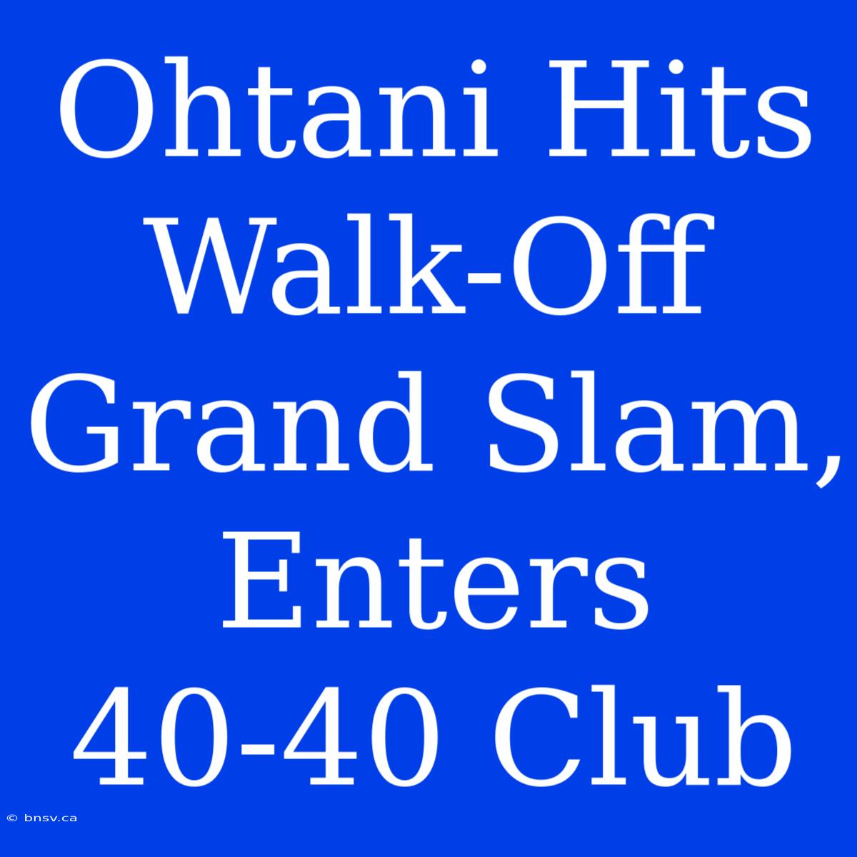 Ohtani Hits Walk-Off Grand Slam, Enters 40-40 Club