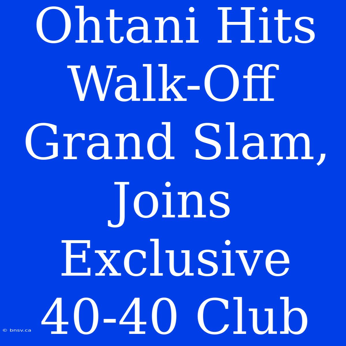 Ohtani Hits Walk-Off Grand Slam, Joins Exclusive 40-40 Club