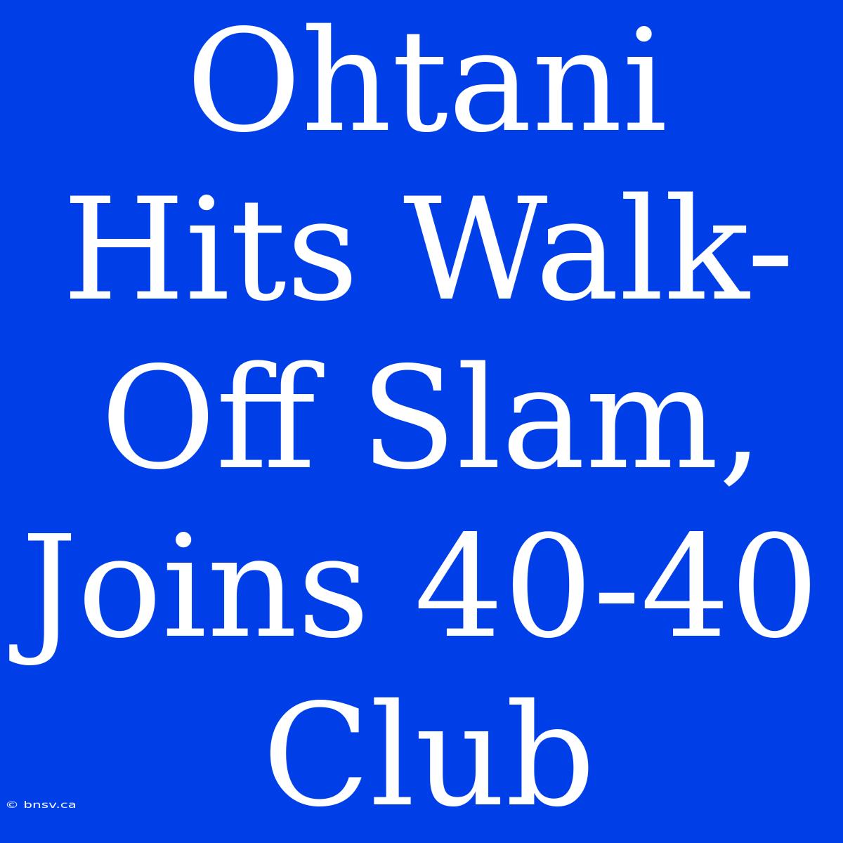 Ohtani Hits Walk-Off Slam, Joins 40-40 Club