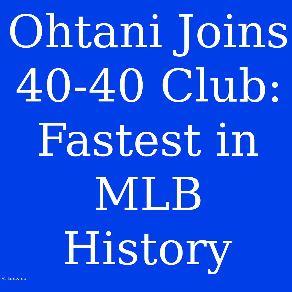 Ohtani Joins 40-40 Club: Fastest In MLB History