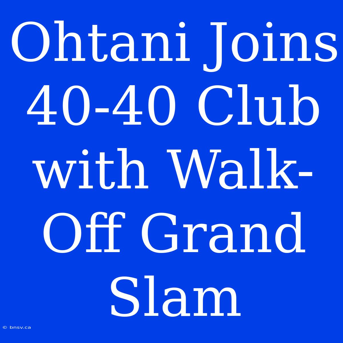 Ohtani Joins 40-40 Club With Walk-Off Grand Slam