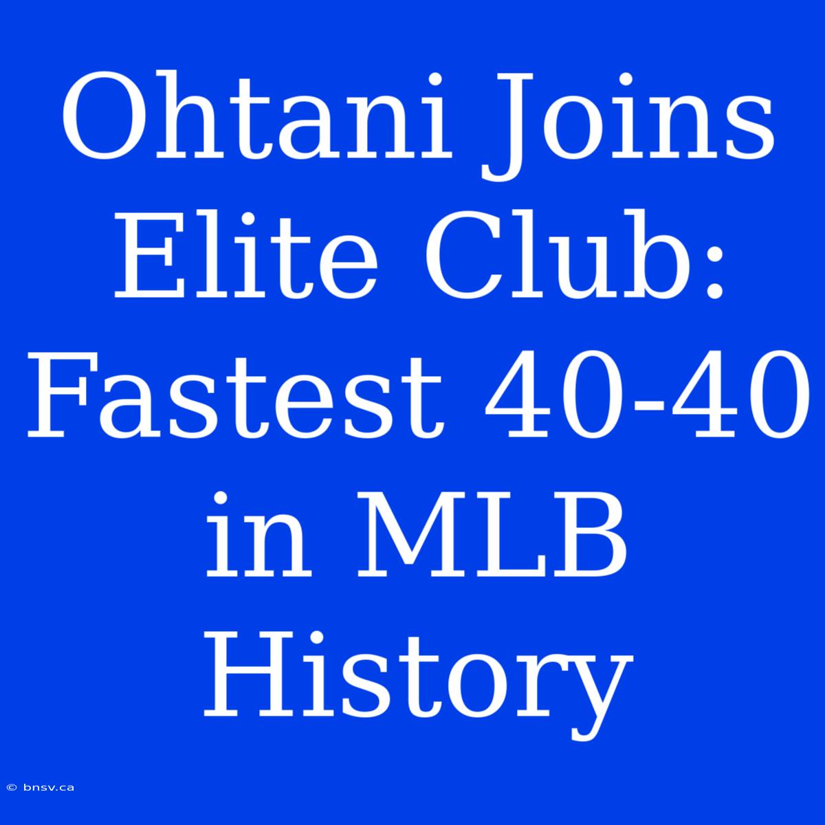 Ohtani Joins Elite Club: Fastest 40-40 In MLB History