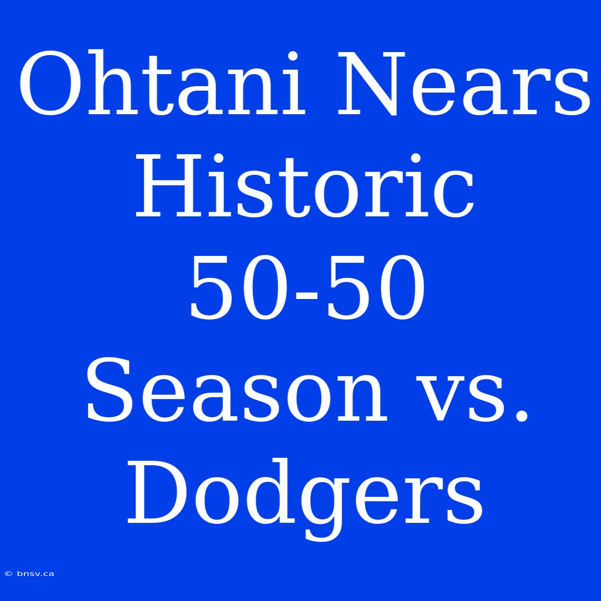 Ohtani Nears Historic 50-50 Season Vs. Dodgers