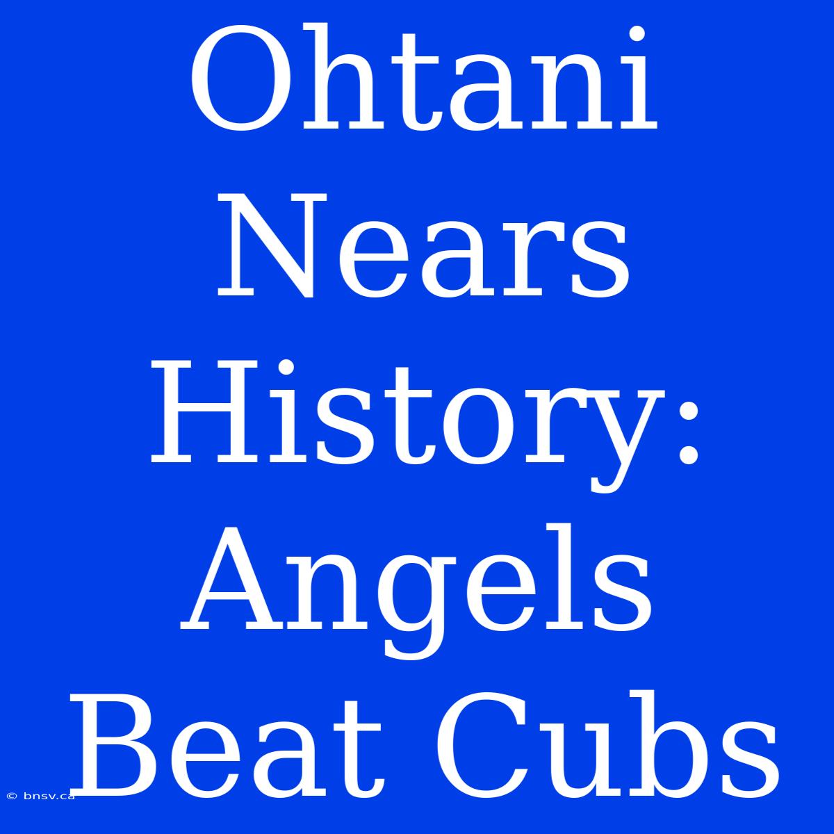 Ohtani Nears History: Angels Beat Cubs