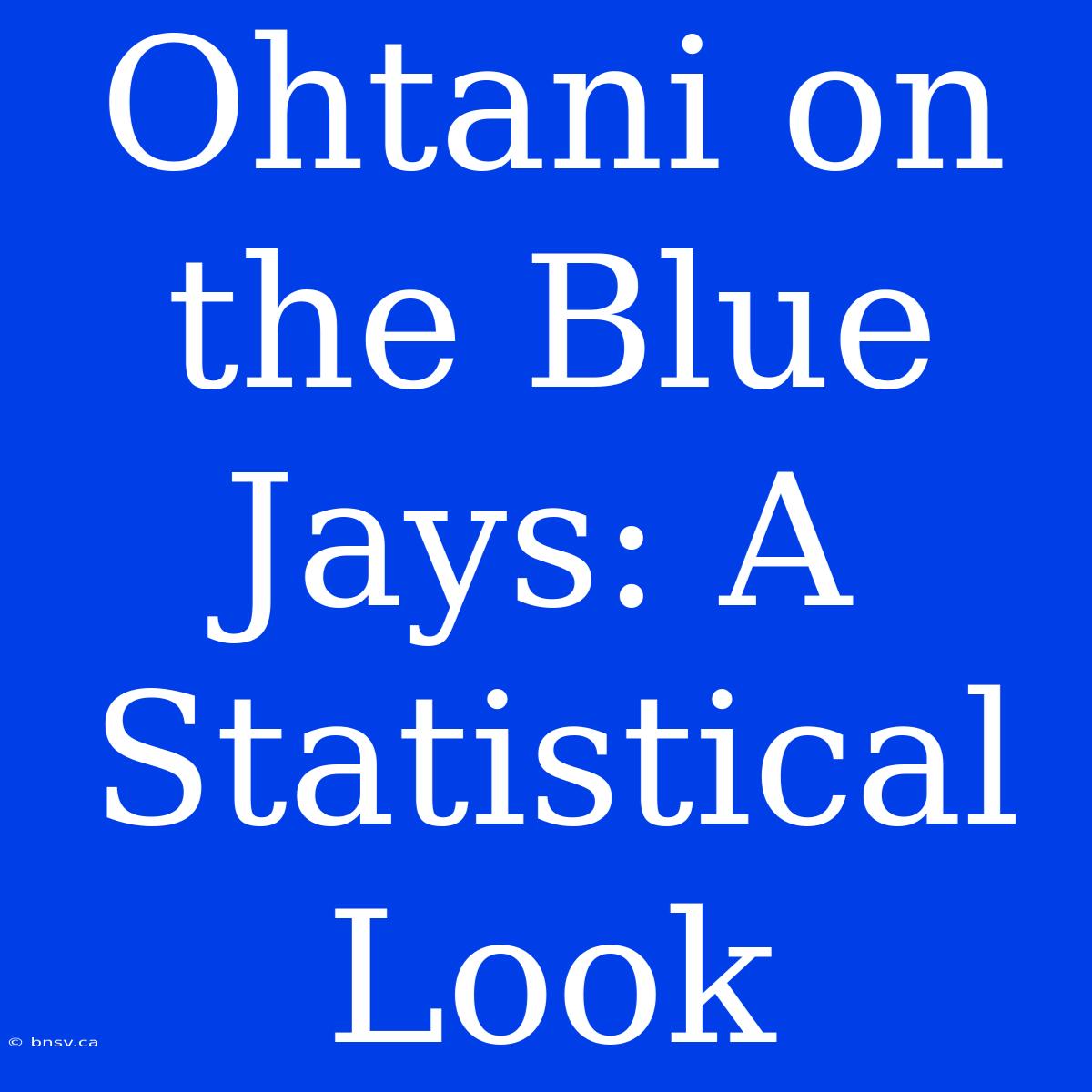 Ohtani On The Blue Jays: A Statistical Look