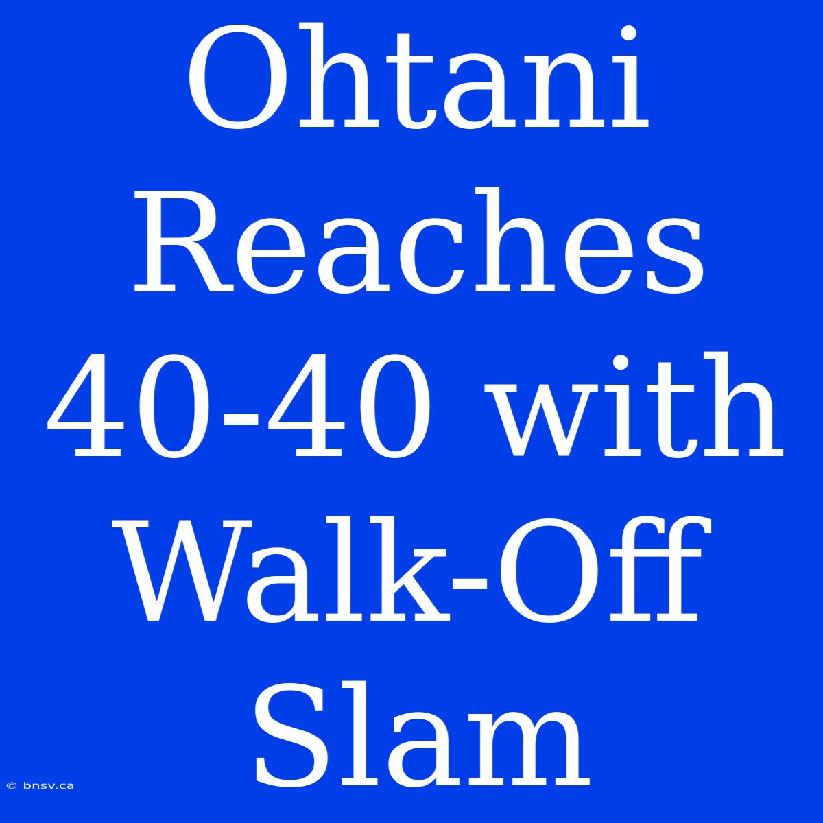 Ohtani Reaches 40-40 With Walk-Off Slam