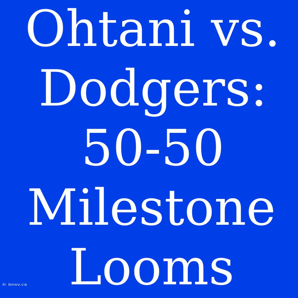 Ohtani Vs. Dodgers: 50-50 Milestone Looms