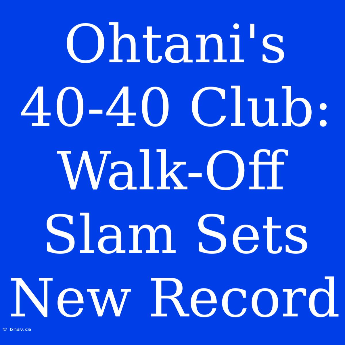 Ohtani's 40-40 Club: Walk-Off Slam Sets New Record