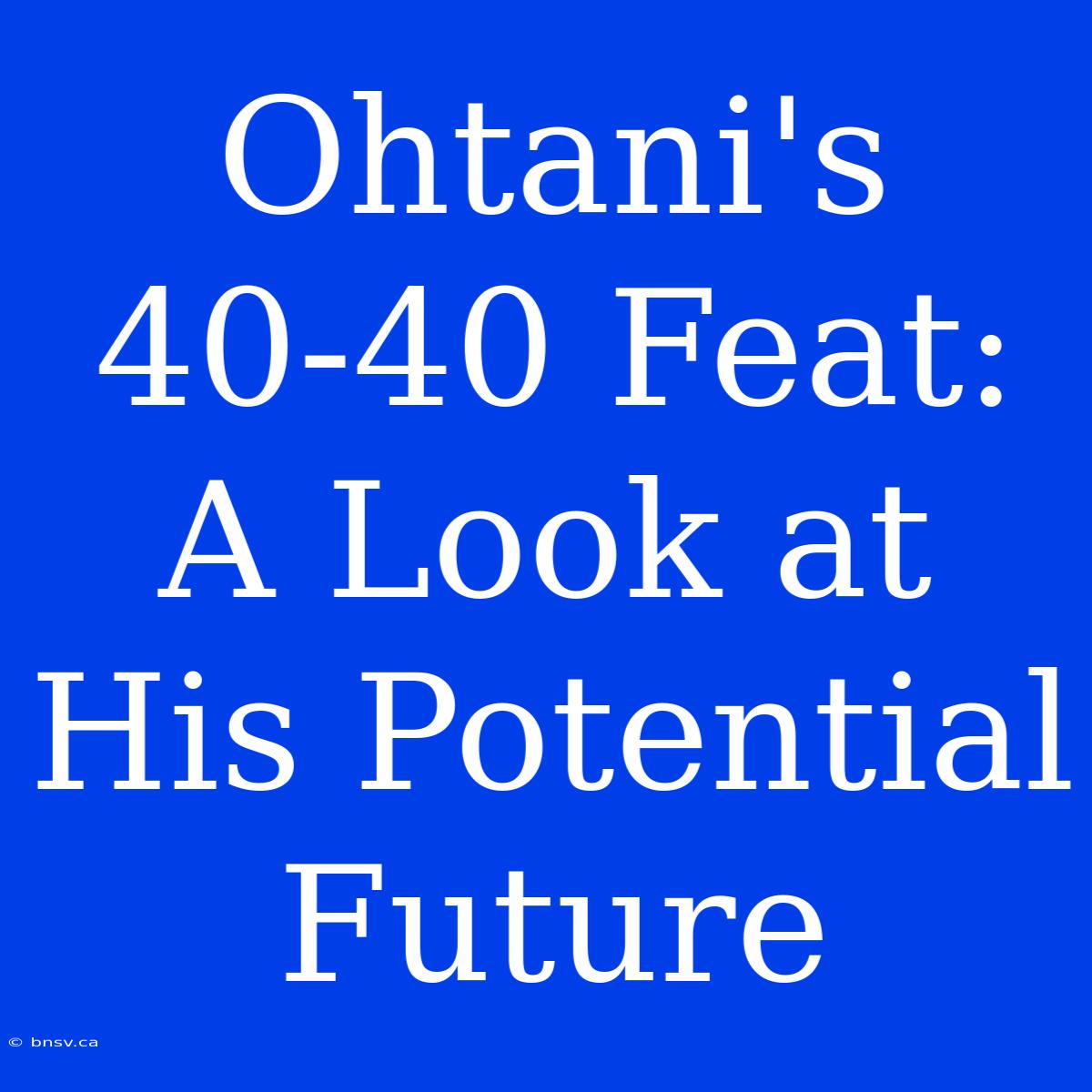 Ohtani's 40-40 Feat:  A Look At His Potential Future