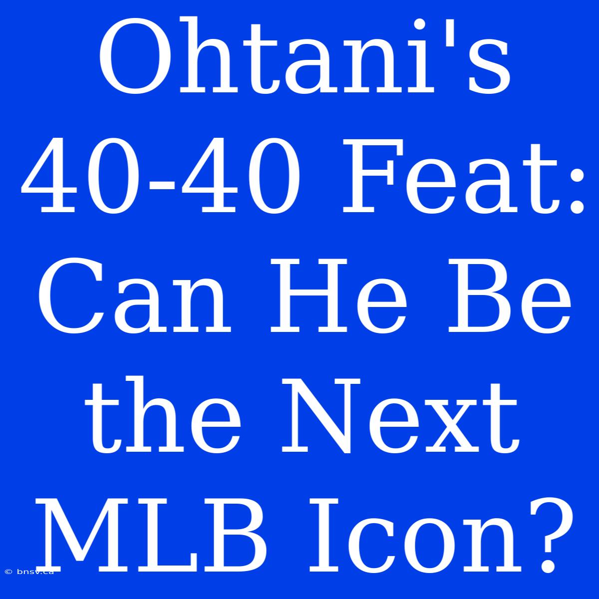 Ohtani's 40-40 Feat: Can He Be The Next MLB Icon?