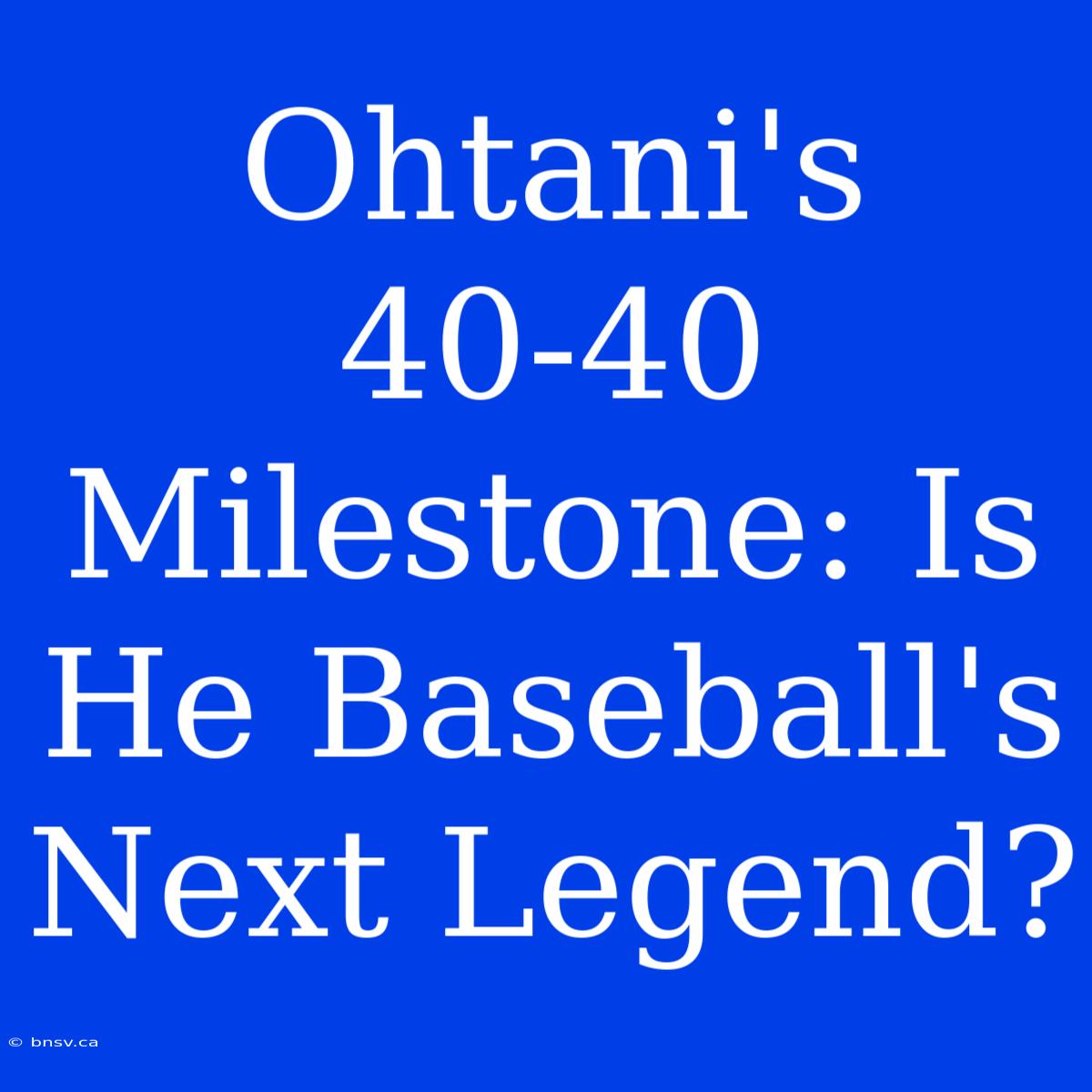 Ohtani's 40-40 Milestone: Is He Baseball's Next Legend?