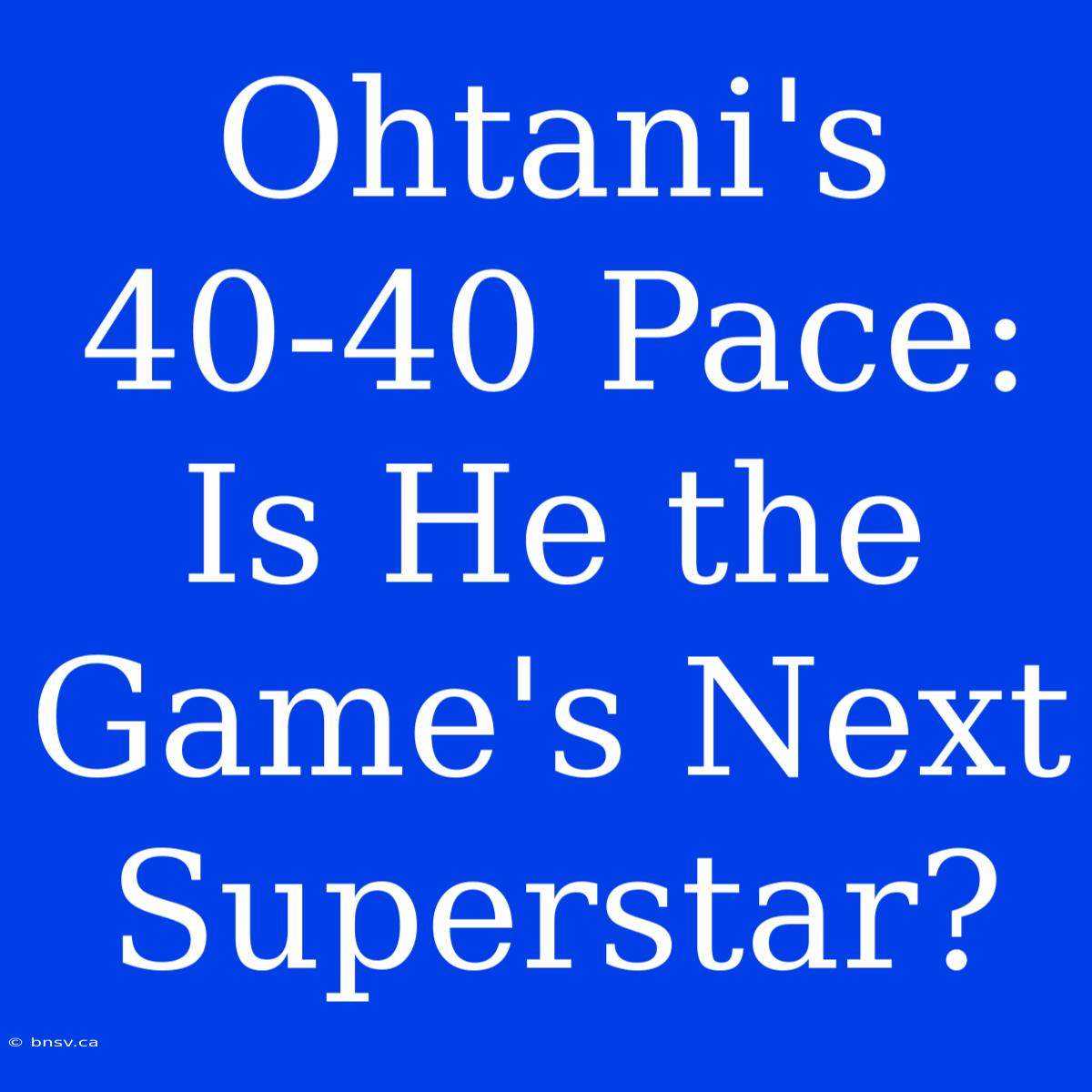 Ohtani's 40-40 Pace: Is He The Game's Next Superstar?