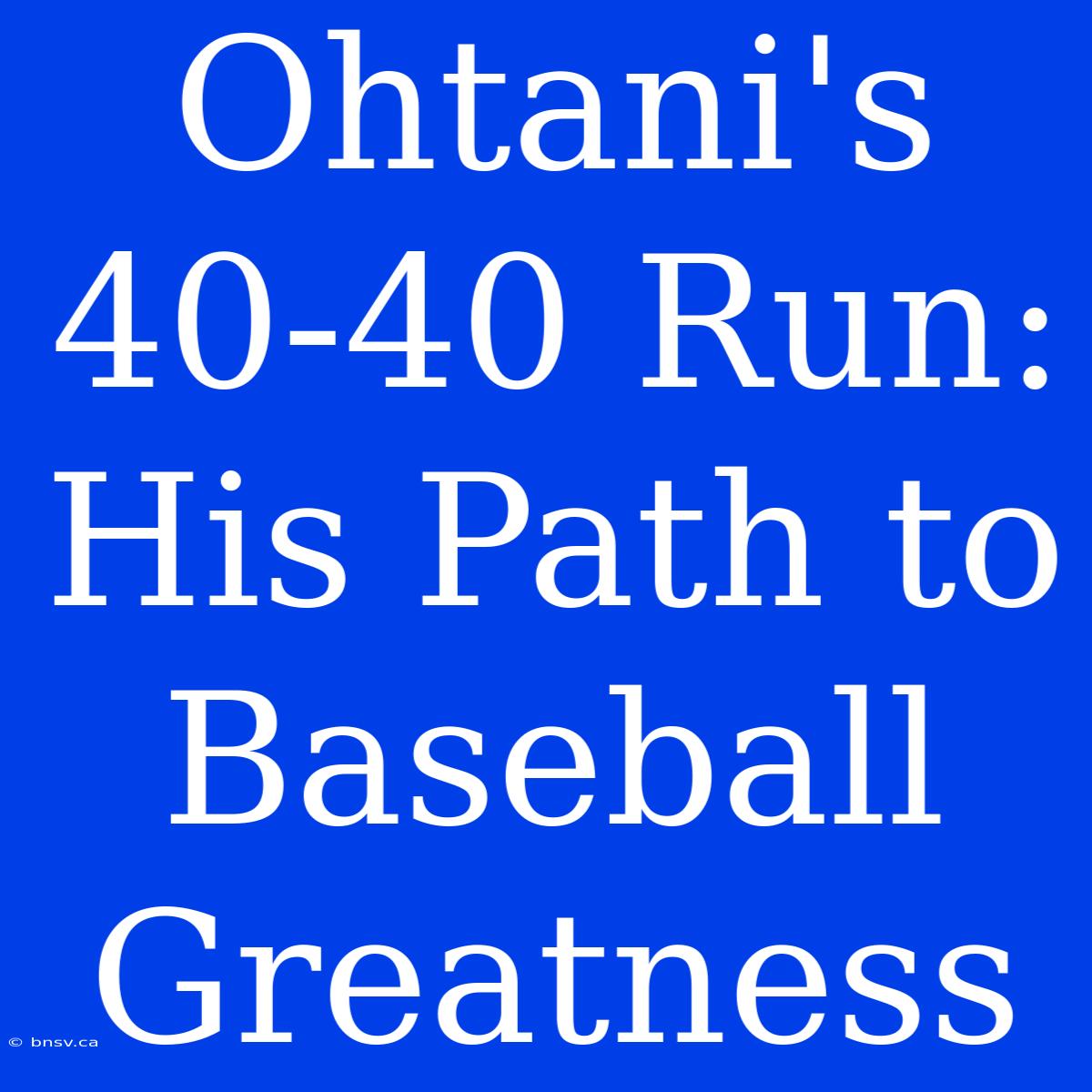 Ohtani's 40-40 Run:  His Path To Baseball Greatness