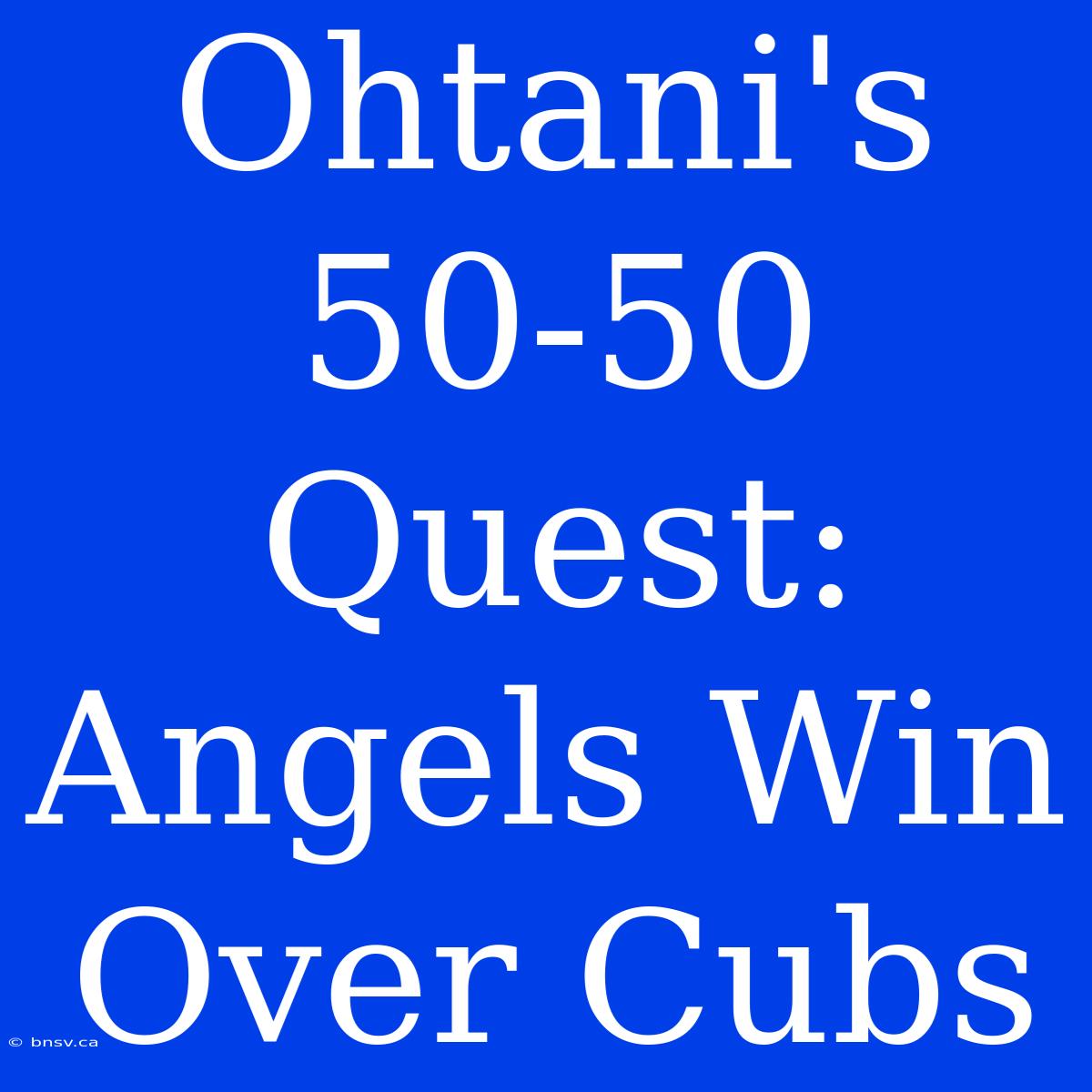 Ohtani's 50-50 Quest: Angels Win Over Cubs