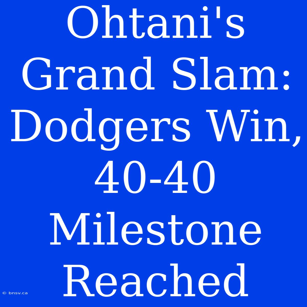 Ohtani's Grand Slam: Dodgers Win, 40-40 Milestone Reached