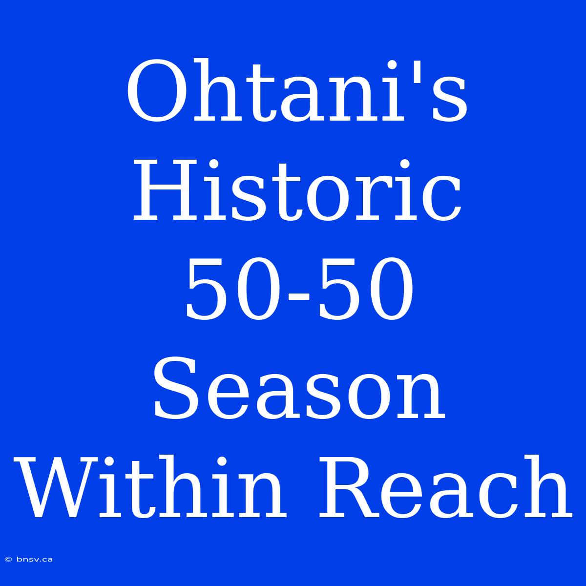 Ohtani's Historic 50-50 Season Within Reach