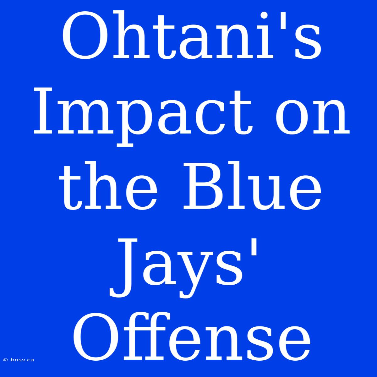 Ohtani's Impact On The Blue Jays' Offense