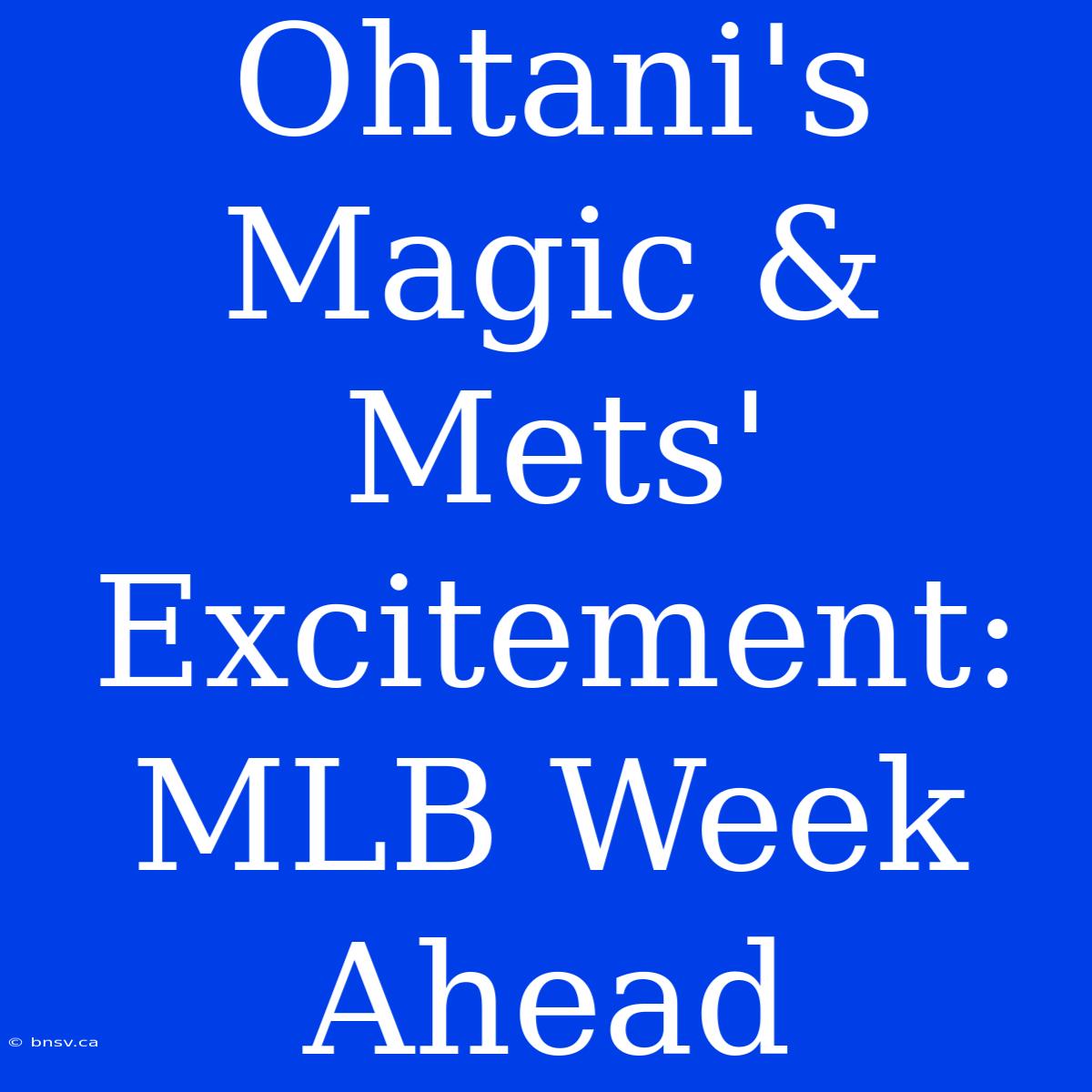 Ohtani's Magic & Mets' Excitement: MLB Week Ahead