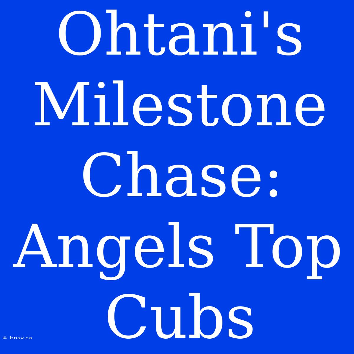 Ohtani's Milestone Chase: Angels Top Cubs