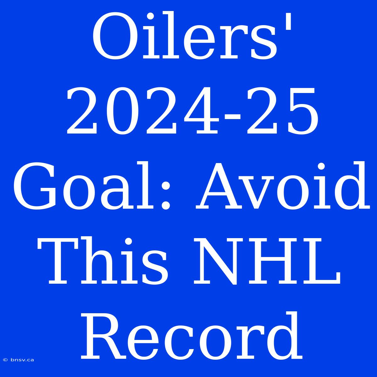 Oilers' 2024-25 Goal: Avoid This NHL Record