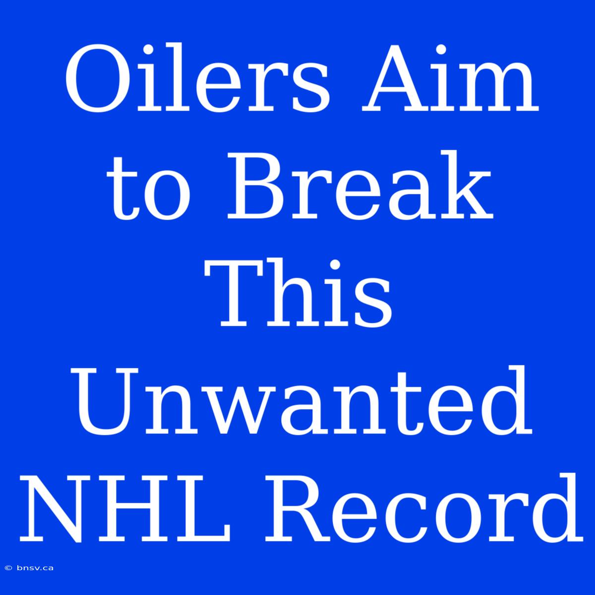 Oilers Aim To Break This Unwanted NHL Record