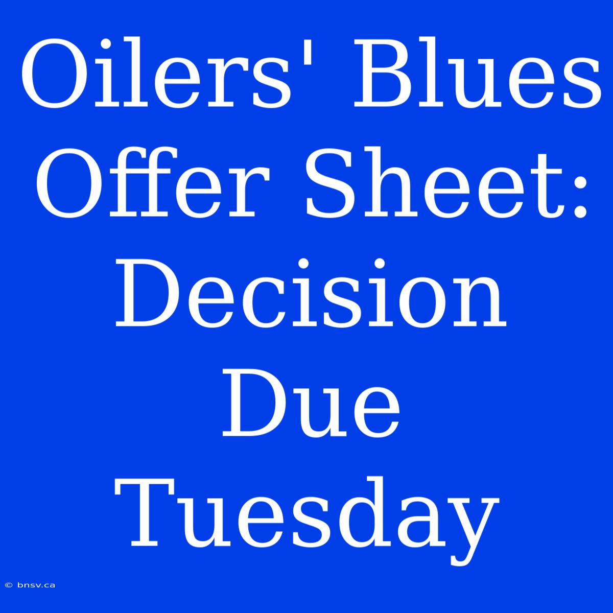 Oilers' Blues Offer Sheet: Decision Due Tuesday