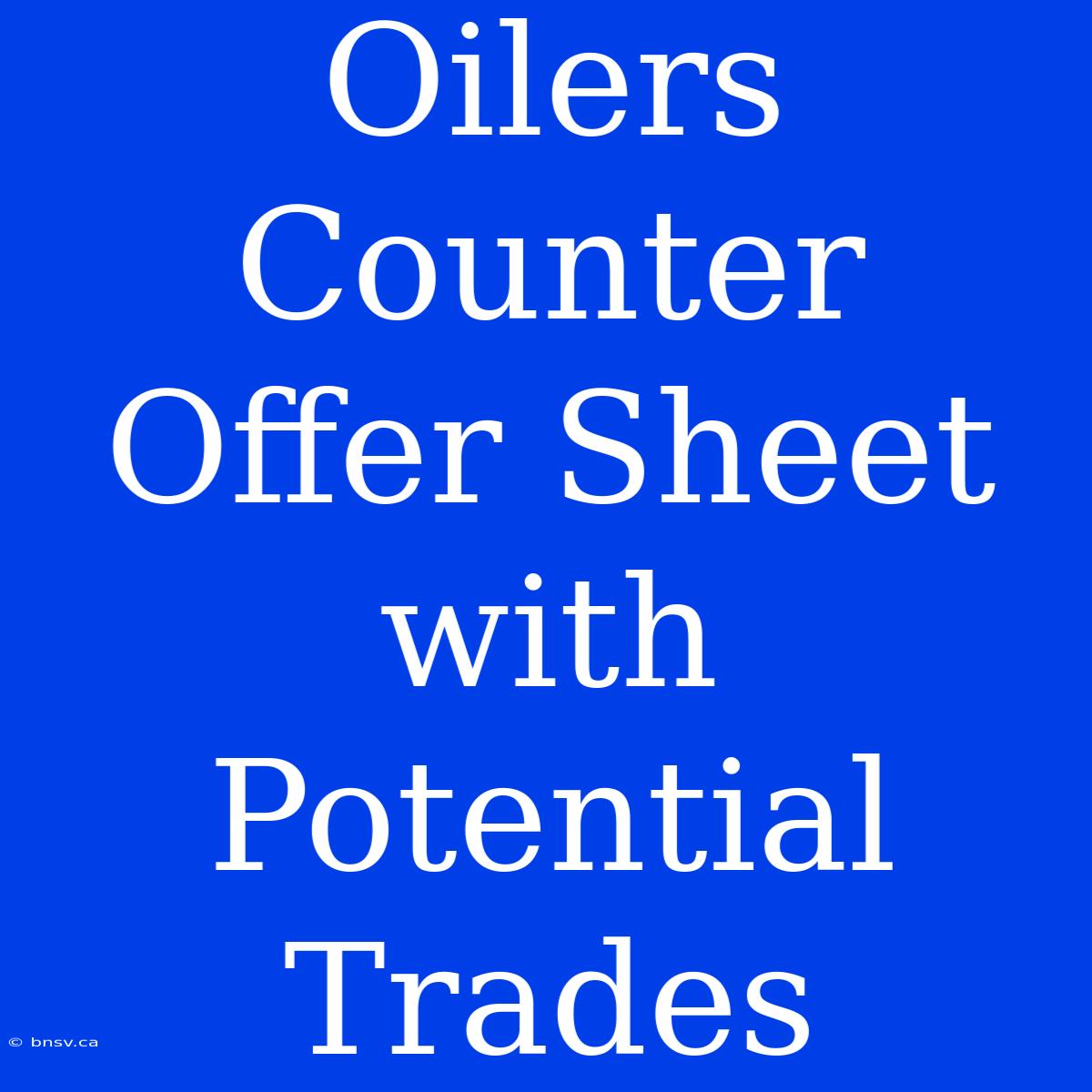 Oilers Counter Offer Sheet With Potential Trades