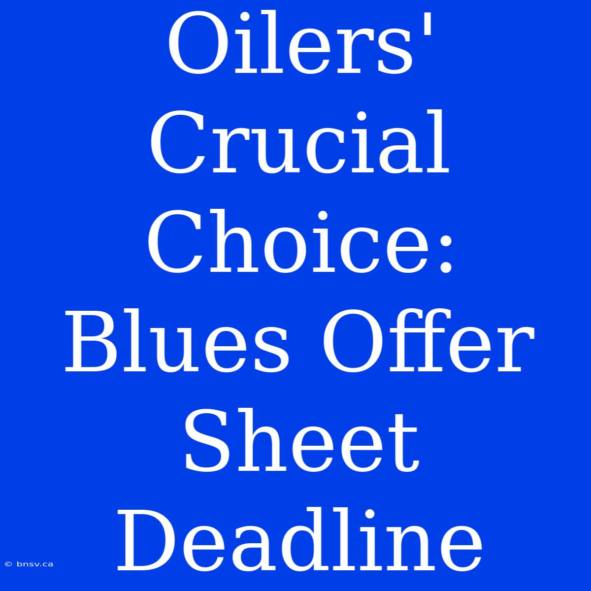 Oilers' Crucial Choice: Blues Offer Sheet Deadline