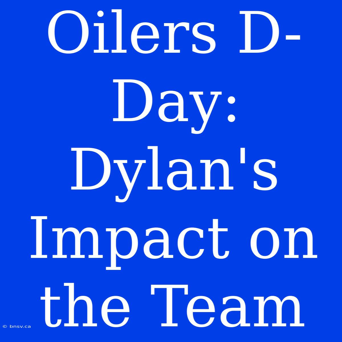 Oilers D-Day: Dylan's Impact On The Team