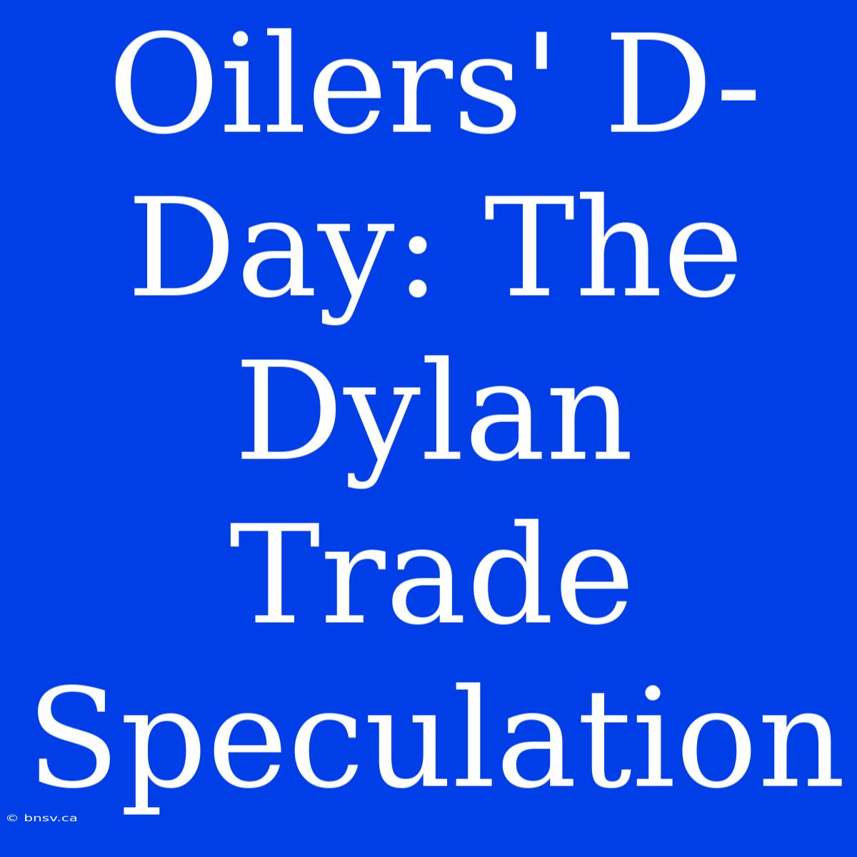 Oilers' D-Day: The Dylan Trade Speculation